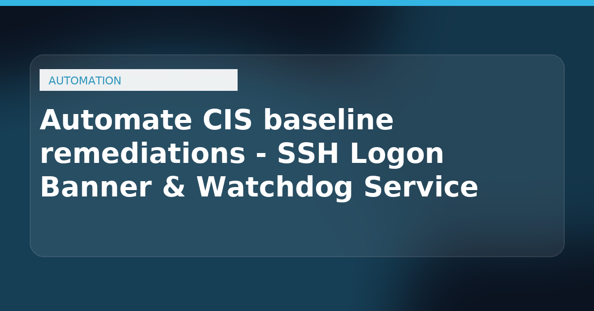 Automate CIS baseline remediations: SSH logon banner & watchdog policy